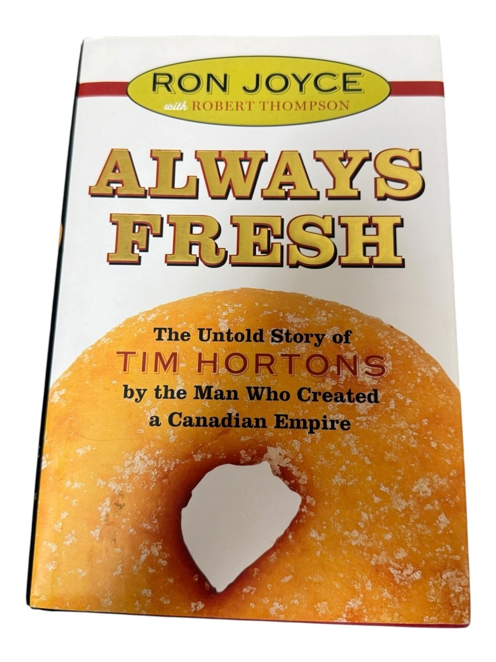 Always Fresh: The Untold Story of Tim Hortons | By Ron Joyce